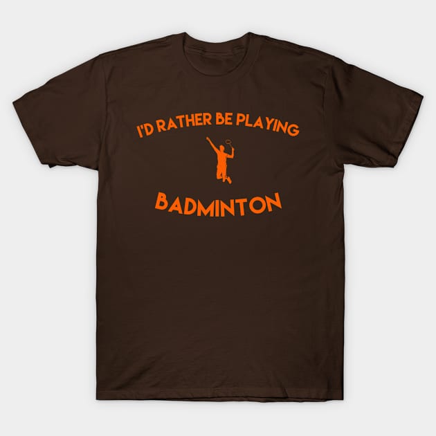 I'd rather be playing badminton T-Shirt by Sloop